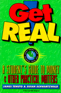 Get Real: A Student's Guide to Money: A Student's Guide to Money and Other Practical Matters