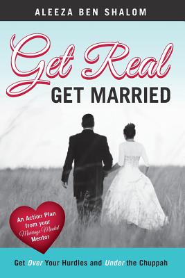 Get Real Get Married: Get Over your Hurdles and Under the Chuppah - Ben Shalom, Aleeza