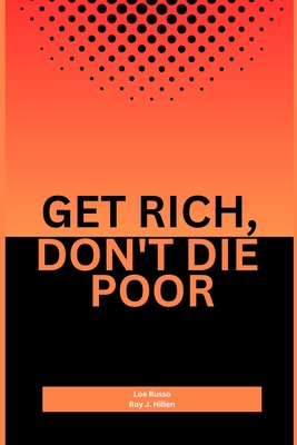 Get Rich, Don't Die Poor: understanding the intricacies of wealth - Hillen, Roy J, and Russo, Leo