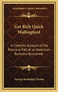 Get Rich Quick Wallingford: A Cheerful Account of the Rise and Fall of an American Business Buccaneer