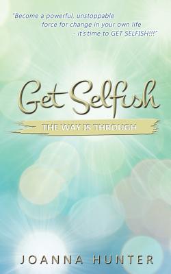 Get Selfish: The Way is Through - Hunter, Joanna, and Hunter, Paul (Designer)