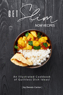 Get Slim Now Recipes: An Illustrated Cookbook of Guiltless Dish Ideas!