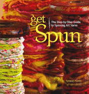 Get Spun: The Step-By-Step Guide to Spinning Art Yarns