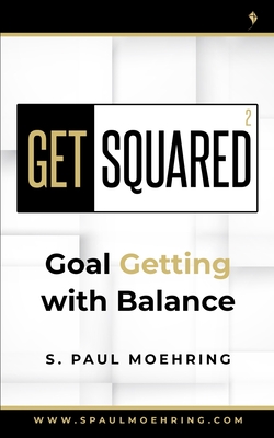 Get Squared: Goal Getting with Balance - Moehring, S Paul