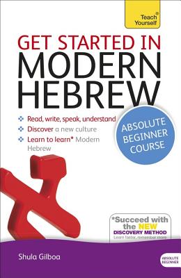 Get Started in Modern Hebrew Absolute Beginner Course: (Book and audio support) - Gilboa, Shula