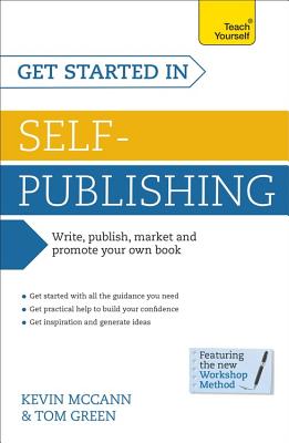 Get Started In Self-Publishing: How to write, publish, market and promote your own book - McCann, Kevin, and Green, Tom