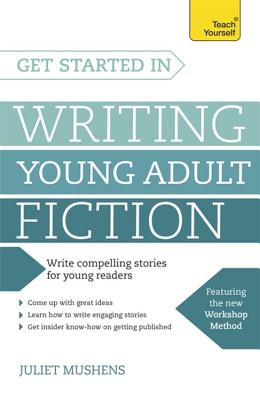 Get Started in Writing Young Adult Fiction: How to write inspiring fiction for young readers - Mushens, Juliet