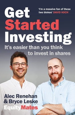 Get Started Investing: It's easier than you think to invest in shares - Leske, Bryce, and Renehan, Alec