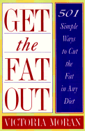 Get the Fat Out: 501 Simple Ways to Cut the Fat in Any Diet - Moran, Victoria
