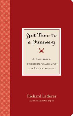 Get Thee to a Punnery (Revised): An Anthology of Intentional Assaults Upon the English Language - Lederer, Richard, Ph.D.