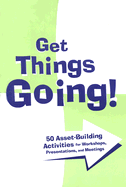 Get Things Going!: 50 Asset-Building Activities for Workshops, Presentations, and Meetings