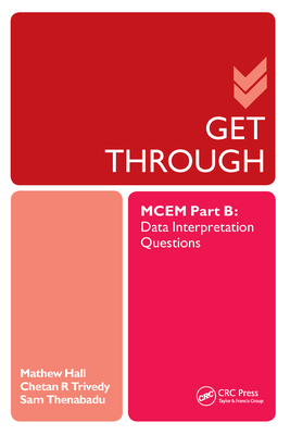 Get Through MCEM Part B: Data Interpretation Questions - Hall, Matthew, and Thanabadu, Sam, and Trivedy, Chetan