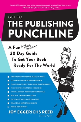 Get to the Publishing Punchline: A Fun (and Slightly Aggressive) 30 Day Guide to Get Your Book Ready for the World - Reed, Joy Eggerichs