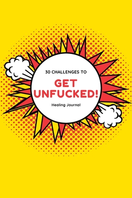 Get Unfucked 30 Challenges To Healing Journal: Superpower Comic Prompted Sobriety and Addiction Notebook - A Secular Diary for Guided Reflection to Aid Recovery and Promote Transformative Self-Help - New Tomorrow Press