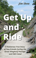 Get Up and Ride: A Humorous True Story of Two Friends Cycling the Great Allegheny Passage and C&O Canal