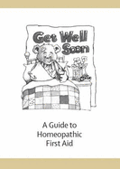 Get Well Soon: A Guide to Homeopathic First Aid