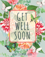 Get Well Soon Adult Coloring Book: Calming, Stress-Relieving Collection of Mandalas, Nature, Animals, Inspirational and Funny Quotes