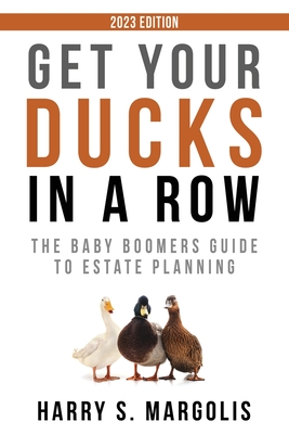 Get Your Ducks in a Row: The Baby Boomers Guide to Estate Planning - Margolis, Harry S