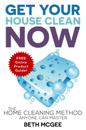 Get Your House Clean Now: The Home Cleaning Method Anyone Can Master