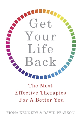 Get Your Life Back: The Most Effective Therapies For A Better You - Kennedy, Fiona, Dr., and Pearson, David