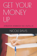 Get Your Money Up: Affirmation Workbook for a Fruitful Life