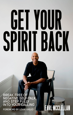 Get Your Spirit Back: Break Free of Negative Self-Talk and Step Fully Into Your Calling - McClellan, Earl, and Giglio, Louie (Foreword by)