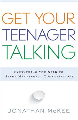 Get Your Teenager Talking: Everything You Need to Spark Meaningful Conversations - McKee, Jonathan