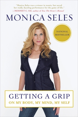 Getting a Grip: On My Body, My Mind, My Self - Seles, Monica