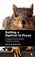 Getting a Squirrel to Focus Engage and Persuade Today's Listeners