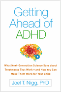 Getting Ahead of ADHD: What Next-Generation Science Says about Treatments That Work--And How You Can Make Them Work for Your Child