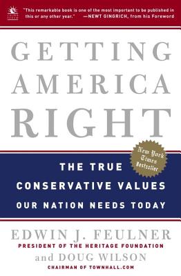 Getting America Right: The True Conservative Values Our Nation Needs Today - Feulner, Edwin J, PH.D., M.B.A., and Wilson, Doug