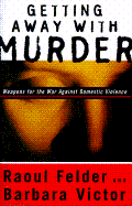 Getting Away with Murder: Weapons for the War Against Domestic Violence - Felder, Raoul Lionel, and Victor, Barbara