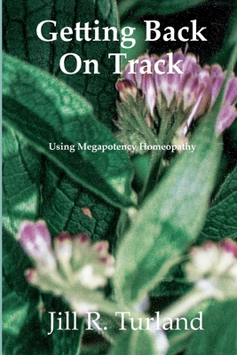 Getting Back On Track: Using Megapotency Homeopathy - Turland, Jill R