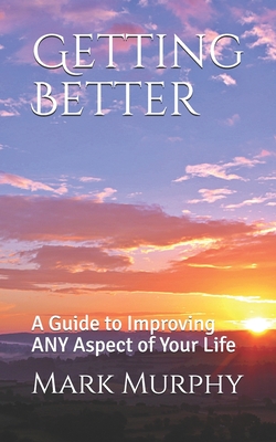 Getting Better: A Guide to Improving ANY Aspect of Your Life - Murphy, Mark