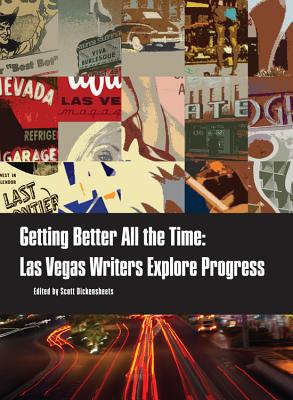 Getting Better All the Time: Las Vegas Writers Explore Progress - Dickensheets, Scott (Editor)