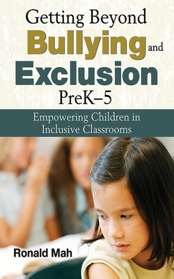 Getting Beyond Bullying and Exclusion, PreK-5: Empowering Children in Inclusive Classrooms - Mah, Ronald