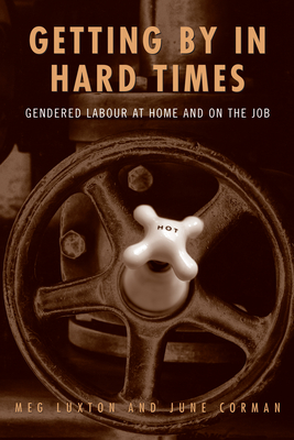 Getting by in Hard Times: Gendered Labour at Home and on the Job - Corman, June, and Luxton, Meg