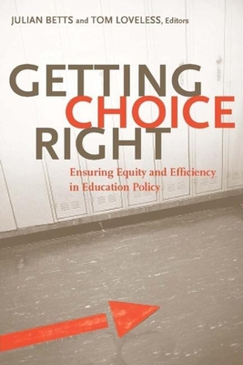 Getting Choice Right: Ensuring Equity and Efficiency in Education Policy - Betts, Julian R (Editor), and Loveless, Tom (Editor)