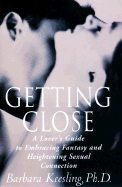 Getting Close: A Lover's Guide to Embracing Fantasy and Heightening Sexual Connection