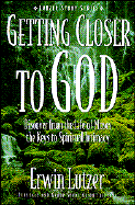 Getting Closer to God: Erwin Lutzer - Lutzer, Erwin W, Dr.