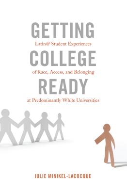 Getting College Ready: Latin@ Student Experiences of Race, Access, and Belonging at Predominantly White Universities - Stead, Virginia (Series edited by), and Minikel-Lacocque, Julie