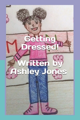 Getting Dressed! - Jones, Ashley Michelle