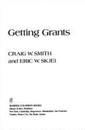 Getting Grants: A Creative Guide to the Grants System: How to Find Funders, Write Convincing Proposals, and Make Your Grants Work