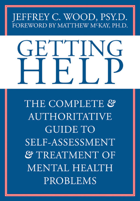 Getting Help: The Complete and Authoritative Guide to Self-Assessment and Treatment of Mental Health Problems - Wood, Jeffrey C, PsyD