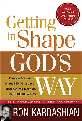 Getting in Shape God's Way: 4 Keys to Making Any Diet or Fitness Program Work - Kardashian, Ron