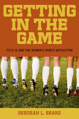 Getting in the Game: Title IX and the Women's Sports Revolution - Brake, Deborah L