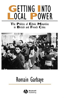 Getting Into Local Power: The Politics of Ethnic Minorities in British and French Cities - Garbaye, Romain