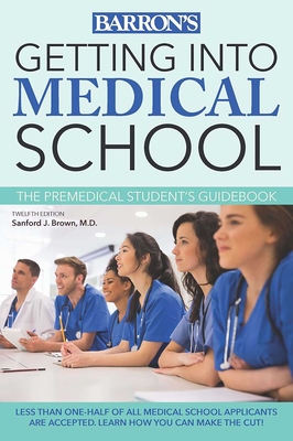 Getting Into Medical School: The Premedical Student's Guidebook - Barron's Educational Series, and Brown, Sanford J