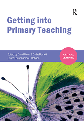 Getting into Primary Teaching - Owen, David (Editor), and Burnett, Cathy (Editor)