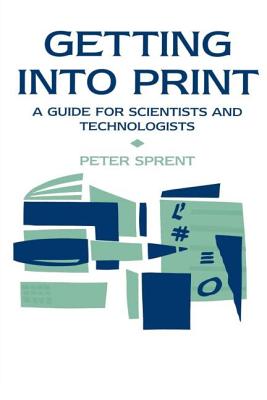 Getting into Print: A guide for scientists and technologists - Sprent, P, Prof.